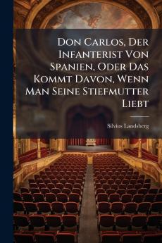 Don Carlos Der Infanterist Von Spanien Oder Das Kommt Davon Wenn Man Seine Stiefmutter Liebt