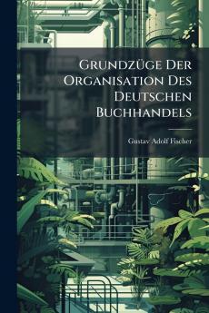 Grundzüge Der Organisation Des Deutschen Buchhandels