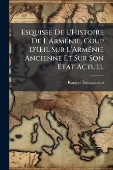 Esquisse De L'Histoire De L'Arménie Coup D'Œil Sur L'Arménie Ancienne Et Sur Son État Actuel