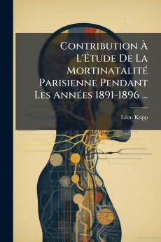 Contribution À L'Étude De La Mortinatalité Parisienne Pendant Les Années 1891-1896 ...