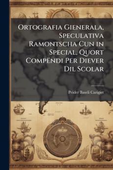 Ortografia Gienerala Speculativa Ramontscha Cun in Special Quort Compëndi Per Diever Dil Scolar