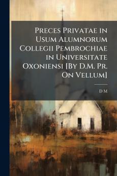 Preces Privatae in Usum Alumnorum Collegii Pembrochiae in Universitate Oxoniensi [By D.M. Pr. On Vellum]