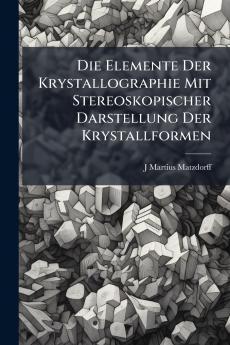 Die Elemente Der Krystallographie Mit Stereoskopischer Darstellung Der Krystallformen