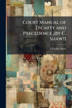 Court Manual of Dignity and Precedence [By C. Shaw?]