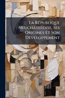 La République Neuchâteloise Ses Origines Et Son Développement