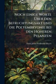 Noch einige Worte Über den Befruchtungsakt und die Polyembryonie bei den Hoheren Pflanzen