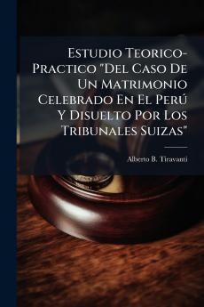 Estudio Teorico-Practico Del Caso De Un Matrimonio Celebrado En El Perú Y Disuelto Por Los Tribunales Suizas