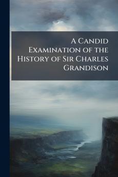A Candid Examination of the History of Sir Charles Grandison