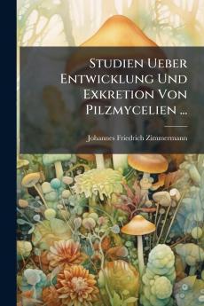 Studien Ueber Entwicklung Und Exkretion Von Pilzmycelien ...