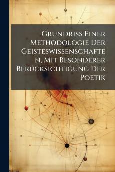Grundriss Einer Methodologie Der Geisteswissenschaften Mit Besonderer Berücksichtigung Der Poetik