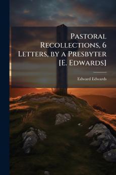 Pastoral Recollections 6 Letters by a Presbyter [E. Edwards]