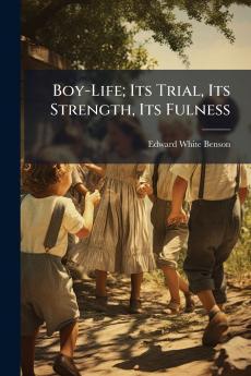 Boy-Life; Its Trial Its Strength Its Fulness