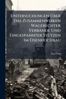 Untersuchungen Über Das Zusammenwirken Wagerechter Verbände Und Eingespannter Stützen Im Eisenhochbau