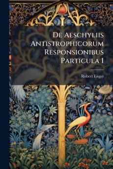 De Aeschyliis Antistrophicorum Responsionibus Particula I