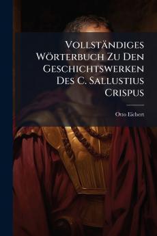 Vollständiges Wörterbuch Zu Den Geschichtswerken Des C. Sallustius Crispus