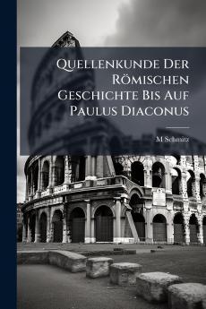 Quellenkunde Der Römischen Geschichte Bis Auf Paulus Diaconus