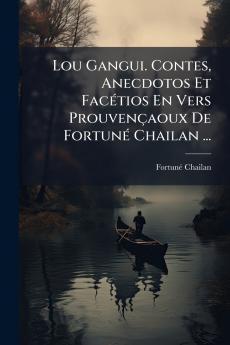 Lou Gangui. Contes Anecdotos Et Facétios En Vers Prouvençaoux De Fortuné Chailan ...