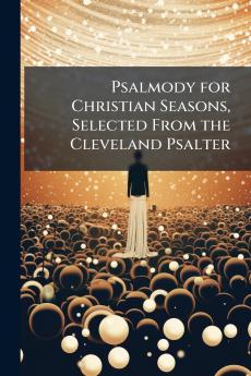 Psalmody for Christian Seasons Selected From the Cleveland Psalter