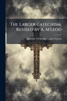 The Larger Catechism Revised by A. M'Leod