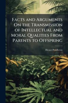 Facts and Arguments On the Transmission of Intellectual and Moral Qualities From Parents to Offspring