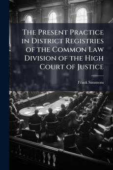 The Present Practice in District Registries of the Common Law Division of the High Court of Justice