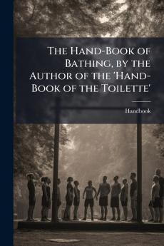 The Hand-Book of Bathing by the Author of the 'Hand-Book of the Toilette'