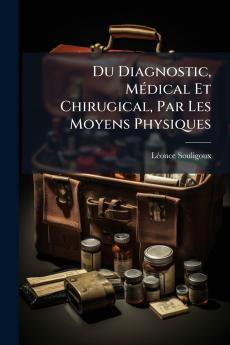 Du Diagnostic Médical Et Chirugical Par Les Moyens Physiques
