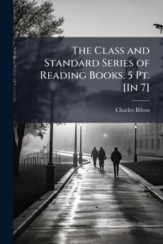 The Class and Standard Series of Reading Books. 5 Pt. [In 7]