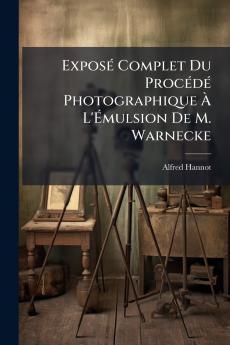 Exposé Complet Du Procédé Photographique À L'Émulsion De M. Warnecke