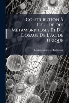Contribution À L'Étude Des Métamorphoses Et Du Dosage De L'Acide Urique