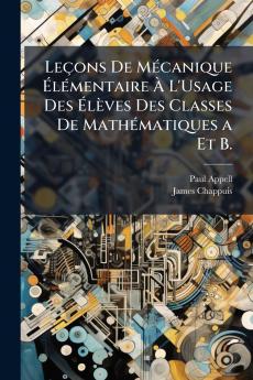 Leçons De Mécanique Élémentaire À L'Usage Des Élèves Des Classes De Mathématiques a Et B.