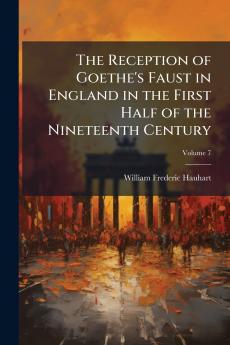 The Reception of Goethe's Faust in England in the First Half of the Nineteenth Century; Volume 7