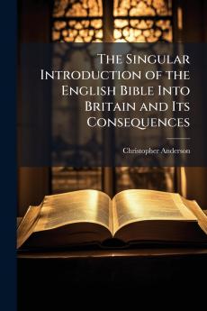 The Singular Introduction of the English Bible Into Britain and Its Consequences