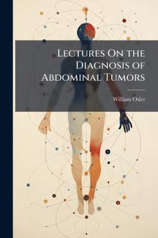 Lectures On the Diagnosis of Abdominal Tumors