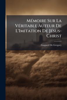 Mémoire Sur La Véritable Auteur De L'Imitation De Jésus-Christ