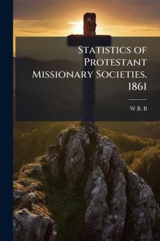 Statistics of Protestant Missionary Societies. 1861