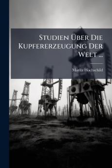 Studien Über Die Kupfererzeugung Der Welt ...