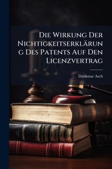 Die Wirkung Der Nichtigkeitserklärung Des Patents Auf Den Licenzvertrag