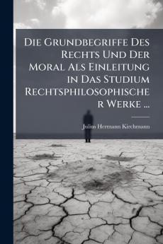 Die Grundbegriffe Des Rechts Und Der Moral Als Einleitung in Das Studium Rechtsphilosophischer Werke ...