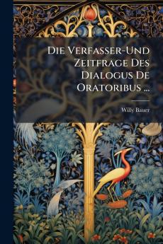 Die Verfasser-Und Zeitfrage Des Dialogus De Oratoribus ...