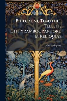 Philoxeni Timothei Telestis Dithyrambographorum Reliquiae