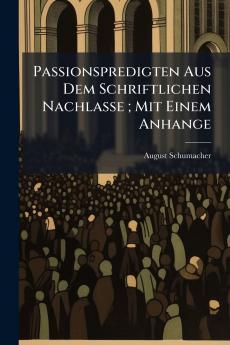 Passionspredigten Aus Dem Schriftlichen Nachlasse ; Mit Einem Anhange