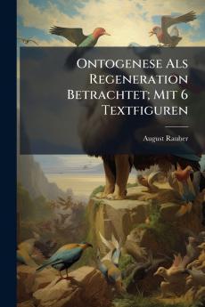Ontogenese Als Regeneration Betrachtet; Mit 6 Textfiguren
