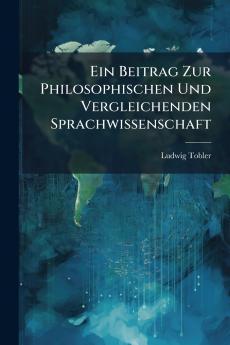 Ein Beitrag Zur Philosophischen Und Vergleichenden Sprachwissenschaft