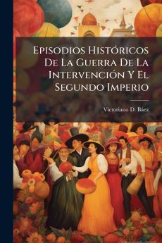 Episodios Históricos De La Guerra De La Intervención Y El Segundo Imperio