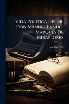 Vida Politica Del Sr. Don Manuel Pando Marqués De Miraflores