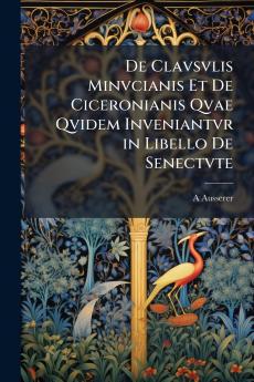 De Clavsvlis Minvcianis Et De Ciceronianis Qvae Qvidem Inveniantvr in Libello De Senectvte