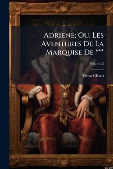Adriene; Ou Les Aventures De La Marquise De ***; Volume 2
