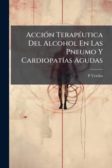Acción Terapéutica Del Alcohol En Las Pneumo Y Cardiopatías Agudas