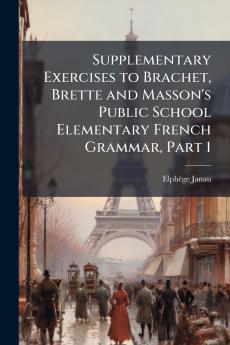 Supplementary Exercises to Brachet Brette and Masson's Public School Elementary French Grammar Part 1